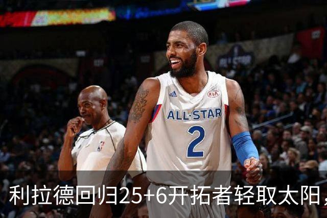 利拉德回归25+6开拓者轻取太阳，杨瀚森5分2板莫兰特14+8