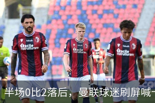 半场0比2落后，曼联球迷刷屏喊卡里克立刻下课