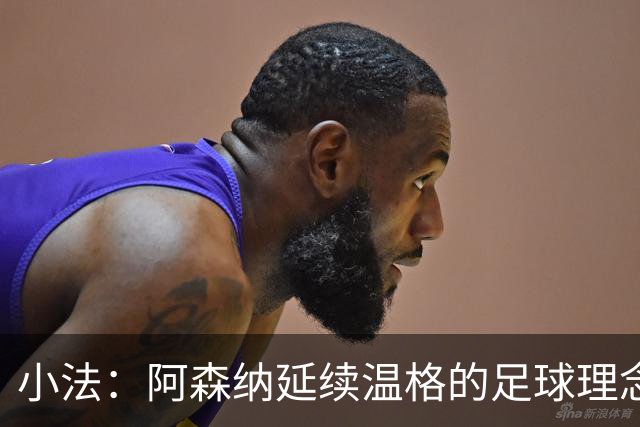 小法：阿森纳延续温格的足球理念；切尔西正塑造鲜明风格