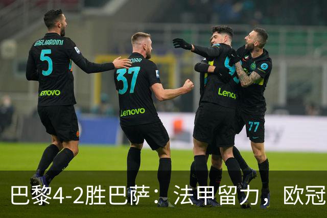 巴黎4-2胜巴萨：法甲留力，欧冠三连胜显冠军成色