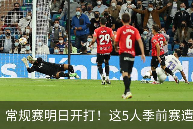 常规赛明日开打！这5人季前赛遭遇重伤，三人赛季报销，本西太可惜