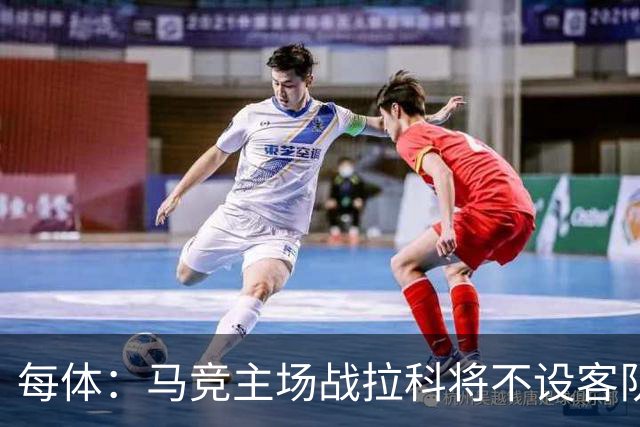 每体：马竞主场战拉科将不设客队看台