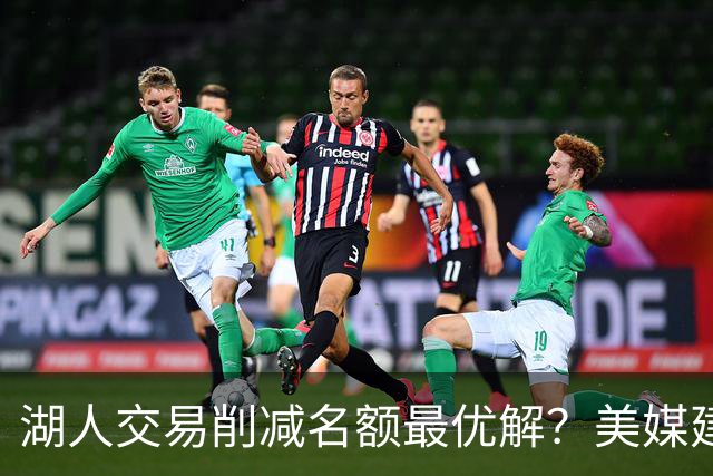 湖人交易削减名额最优解？美媒建议拉三方交易：2换2出布朗尼克内克特