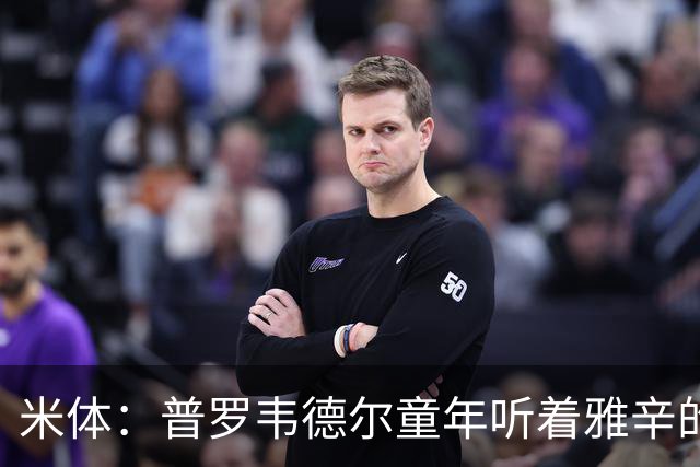 米体：普罗韦德尔童年听着雅辛的故事长大