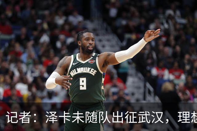 记者：泽卡未随队出征武汉，理想情况下能赶上对阵成都的比赛