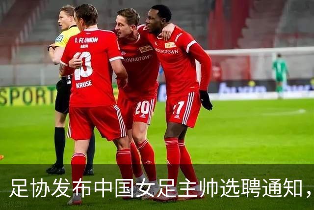 足协发布中国女足主帅选聘通知，目标2027世界杯、2028奥运会