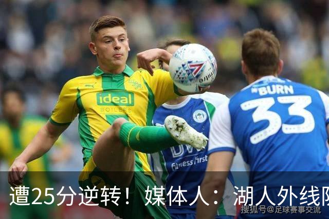 遭25分逆转！媒体人：湖人外线防守不够看 只有东里两个人打和传