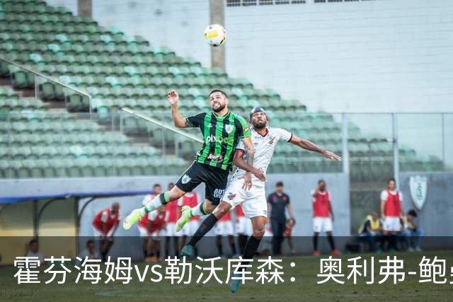 霍芬海姆vs勒沃库森：奥利弗-鲍曼、卡巴克首发，希克、夸安萨出战