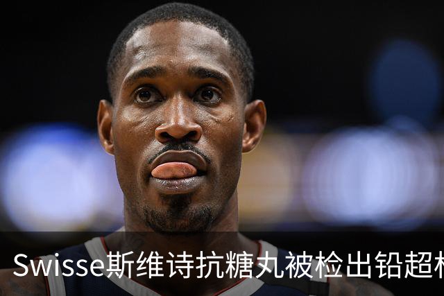 Swisse斯维诗抗糖丸被检出铅超标，官方客服：相关批次未进入中国销售